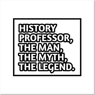 History Professor  The Man The Myth The Legend, Gift for male history professor Posters and Art